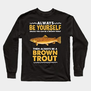 Always Be Yourself Brown Trout Fly Fishing Long Sleeve T-Shirt